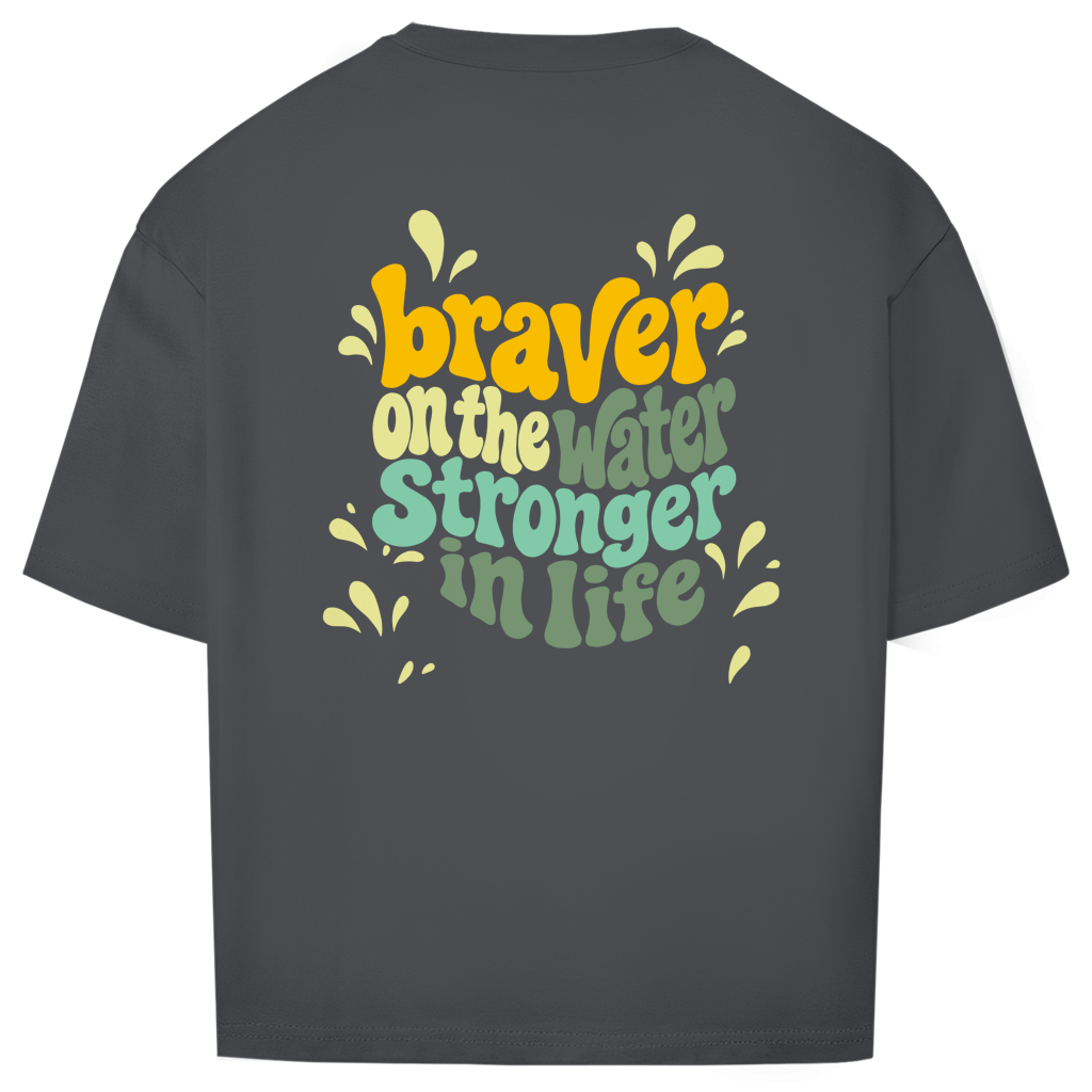Braver On The Water Stronger In Life - Oversize T-Shirt (Unisex)