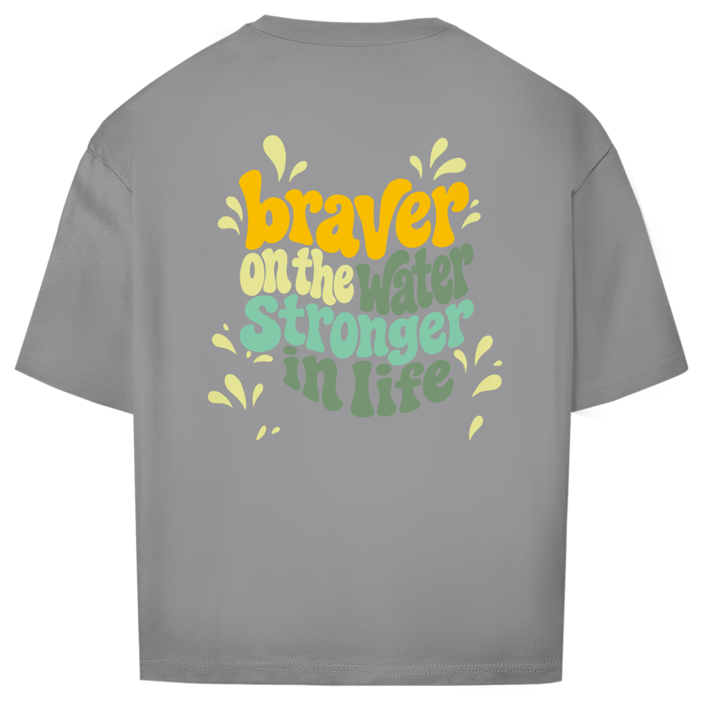 Braver On The Water Stronger In Life - Oversize T-Shirt (Unisex)